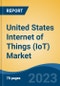 United States Internet of Things (IoT) Market, By Region, Competition, Forecast and Opportunities, 2018-2028F - Product Image