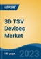 3D TSV Devices Market - Global Industry Size, Share, Trends, Opportunity, and Forecast, 2018-2028 - Product Image