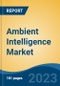 Ambient Intelligence Market - Global Industry Size, Share, Trends, Opportunity, and Forecast, 2018-2028 - Product Image