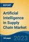 Artificial Intelligence in Supply Chain Market - Global Industry Size, Share, Trends, Opportunity, and Forecast, 2018-2028 - Product Image