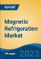 Magnetic Refrigeration Market - Global Industry Size, Share, Trends, Opportunity, and Forecast, 2018-2028 - Product Image