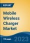 Mobile Wireless Charger Market - Global Industry Size, Share, Trends, Opportunity, and Forecast, 2018-2028 - Product Image