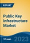 Public Key Infrastructure Market - Global Industry Size, Share, Trends, Opportunity, and Forecast, 2018-2028 - Product Image