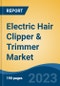 Electric Hair Clipper & Trimmer Market - Global Industry Size, Share, Trends, Opportunity, and Forecast, 2018-2028 - Product Image