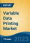Variable Data Printing Market - Global Industry Size, Share, Trends, Opportunity, and Forecast, 2018-2028 - Product Image
