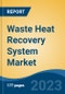 Waste Heat Recovery System Market - Global Industry Size, Share, Trends, Opportunity, and Forecast, 2018-2028 - Product Image