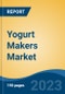 Yogurt Makers Market - Global Industry Size, Share, Trends, Opportunity, and Forecast, 2018-2028 - Product Image