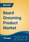 Beard Grooming Product Market - Global Industry Size, Share, Trends, Opportunity, and Forecast, 2018-2028 - Product Image