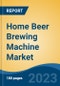 Home Beer Brewing Machine Market - Global Industry Size, Share, Trends, Opportunity, and Forecast, 2018-2028 - Product Image