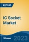 IC Socket Market - Global Industry Size, Share, Trends, Opportunity, and Forecast, 2018-2028 - Product Image