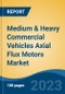 Medium & Heavy Commercial Vehicles Axial Flux Motors Market - Global Industry Size, Share, Trends, Opportunity, and Forecast, 2018-2028 - Product Image