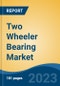 Two Wheeler Bearing Market - Global Industry Size, Share, Trends, Opportunity, and Forecast, 2018-2028 - Product Image