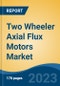 Two Wheeler Axial Flux Motors Market - Global Industry Size, Share, Trends, Opportunity, and Forecast, 2018-2028 - Product Image