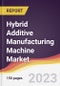 Hybrid Additive Manufacturing Machine Market Report: Trends, Forecast and Competitive Analysis to 2030 - Product Thumbnail Image