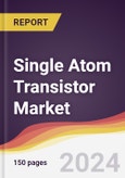 Single Atom Transistor Market Report: Trends, Forecast and Competitive Analysis to 2030- Product Image