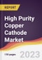 High Purity Copper Cathode Market Report: Trends, Forecast and Competitive Analysis to 2030 - Product Image