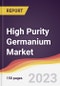 High Purity Germanium Market Report: Trends, Forecast and Competitive Analysis to 2030 - Product Image