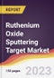 Ruthenium Oxide Sputtering Target Market Report: Trends, Forecast and Competitive Analysis to 2030 - Product Thumbnail Image