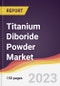 Titanium Diboride Powder Market Report: Trends, Forecast and Competitive Analysis to 2030 - Product Image
