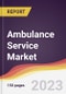 Ambulance Service Market Report: Trends, Forecast and Competitive Analysis to 2030 - Product Thumbnail Image