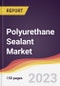 Polyurethane Sealant Market Report: Trends, Forecast and Competitive Analysis to 2030 - Product Image
