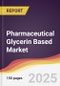 Pharmaceutical Glycerin Based Market Report: Trends, Forecast and Competitive Analysis to 2030 - Product Image