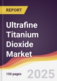 Ultrafine Titanium Dioxide Market Report: Trends, Forecast and Competitive Analysis to 2030- Product Image