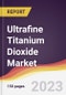 Ultrafine Titanium Dioxide Market Report: Trends, Forecast and Competitive Analysis to 2030 - Product Image