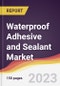Waterproof Adhesive and Sealant Market Report: Trends, Forecast and Competitive Analysis to 2030 - Product Image