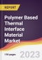 Polymer Based Thermal Interface Material Market Report: Trends, Forecast and Competitive Analysis to 2030 - Product Image