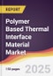 Polymer Based Thermal Interface Material Market Report: Trends, Forecast and Competitive Analysis to 2031 - Product Image