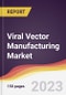 Viral Vector Manufacturing Market Report: Trends, Forecast and Competitive Analysis to 2030 - Product Image