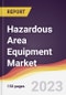 Hazardous Area Equipment Market Report: Trends, Forecast and Competitive Analysis to 2030 - Product Image