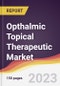 Opthalmic Topical Therapeutic Market Report: Trends, Forecast and Competitive Analysis to 2030 - Product Image