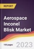 Aerospace Inconel Blisk Market Report: Trends, Forecast and Competitive Analysis to 2030- Product Image