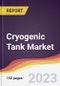 Cryogenic Tank Market Report: Trends, Forecast and Competitive Analysis to 2030 - Product Image