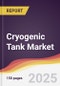 Cryogenic Tank Market Report: Trends, Forecast and Competitive Analysis to 2030 - Product Image