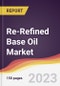 Re-Refined Base Oil Market Report: Trends, Forecast and Competitive Analysis to 2030 - Product Image