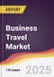 Business Travel Market Report: Trends, Forecast and Competitive Analysis to 2030 - Product Thumbnail Image