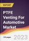 PTFE Venting For Automotive Market Report: Trends, Forecast and Competitive Analysis to 2030 - Product Image
