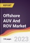Offshore AUV And ROV Market Report: Trends, Forecast and Competitive Analysis to 2030 - Product Image