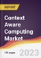 Context Aware Computing Market Report: Trends, Forecast and Competitive Analysis to 2030 - Product Thumbnail Image