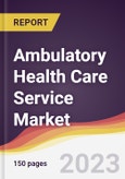 Ambulatory Health Care Service Market Report: Trends, Forecast and Competitive Analysis to 2030- Product Image