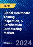 Global Healthcare Testing, Inspection, & Certification Outsourcing Market (2023-2028) Competitive Analysis, Impact of Covid-19, Ansoff Analysis- Product Image