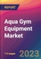 Aqua Gym Equipment Market Size, Market Share, Application Analysis, Regional Outlook, Growth Trends, Key Players, Competitive Strategies and Forecasts, 2023 To 2031 - Product Image
