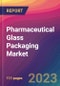 Pharmaceutical Glass Packaging Market Size, Market Share, Application Analysis, Regional Outlook, Growth Trends, Key Players, Competitive Strategies and Forecasts, 2023 To 2031 - Product Image