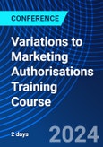 Variations to Marketing Authorisations Training Course (ONLINE EVENT: November 28-29, 2024)- Product Image