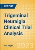 Trigeminal Neuralgia (Tic Douloureux) Clinical Trial Analysis by Phase, Trial Status, End Point, Sponsor Type and Region, 2023 Update- Product Image