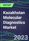 2023-2028 Kazakhstan Molecular Diagnostics Market Opportunities - 2023 Competitor Shares and Growth Strategies, Five-Year Volume and Sales Segment Forecasts - Latest Technologies and Instrumentation Pipeline, Emerging Opportunities for Suppliers- Product Image