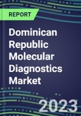 2023-2028 Dominican Republic Molecular Diagnostics Market Opportunities - 2023 Competitor Shares and Growth Strategies, Five-Year Volume and Sales Segment Forecasts - Latest Technologies and Instrumentation Pipeline, Emerging Opportunities for Suppliers- Product Image